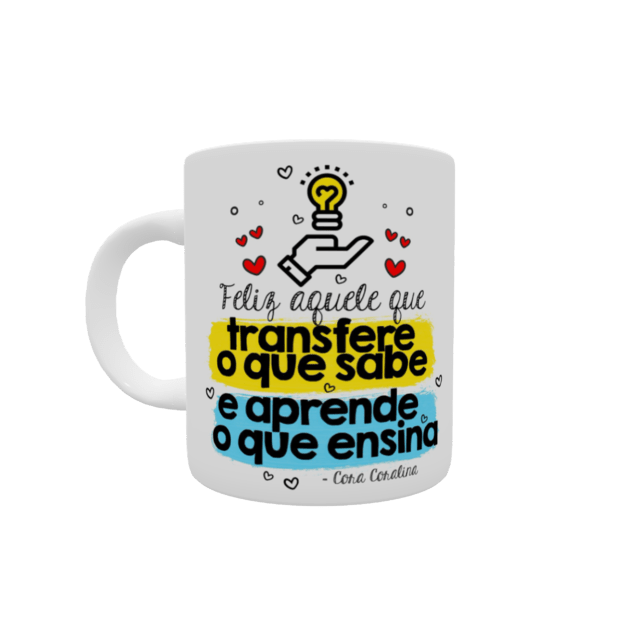 Caneca De CerÂmica Personalizada Feliz Aquele Que Transfere O Que Sabe E Aprende O Que Ensina 5257