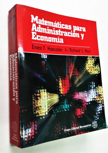 MATEMÁTICAS PARA ADMINISTRACIÓN Y ECONOMÍA ERNEST F. HAEUSSLER JR ...