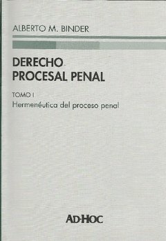 Derecho procesal penal. Hermenéutica del proceso penal. Tomo I AUTOR: Binder, Alberto