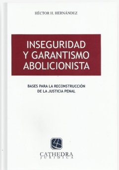 Inseguridad y garantismo abolicionista AUTOR: Hernandez, Héctor H.