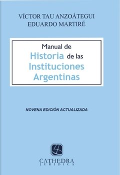 Manual de historia de las instituciones argentinas AUTOR: Tau Anzoátegui, Víctor