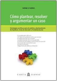 Como plantear resolver y argumentar un caso AUTOR: Suárez, Carina V.