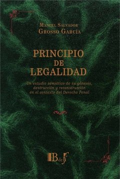 Principio de legalidad. Un estudio semiótico de su génesis, destrucción y reconstrucción en el contexto del Derecho penal. AUTOR: Grosso García, Manuel Salvador