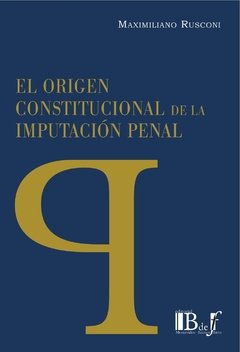 El origen constitucional de la imputación penal AUTOR: Rusconi, Maximiliano