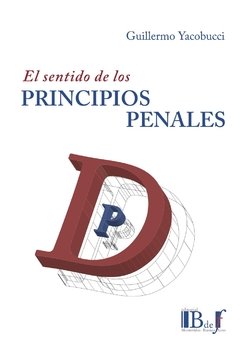 El sentido de los principios penales AUTOR: Yacobucci, Guillermo