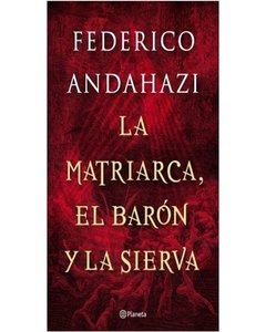La Matriarca, El Baron Y La Sierva - Federico Andahazi