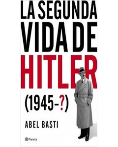 La Segunda Vida De Hitler (1945-?) - Abel Basti