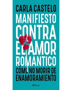 Manifiesto Contra El Amor Romantico - Carla Castelo