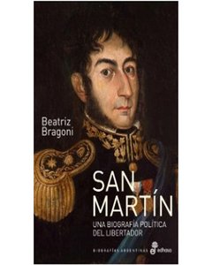 San Martín - Una Biografía Política Del Libertador - Beatriz Bragoni