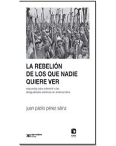 La Rebelión De Los Que Nadie Quiere Ver - Juan Pablo Pérez Sainz