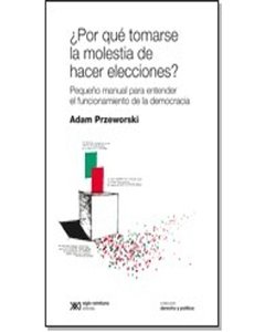 Por Que Tomarse La Molestia De Hacer Elecciones? - Adam Przeworski