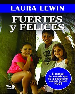 FUERTES Y FELICES - EL MANUAL DEL USUARIO QUE NO TE ENTREGARON CUANDO TUVISTE HIJOS - LAURA LEWIN