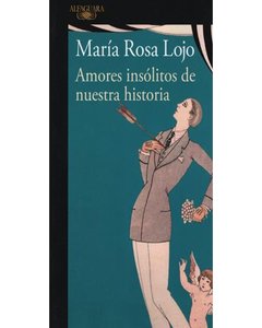Amores Insólitos De Nuestra Historia - Maria Rosa Lojo