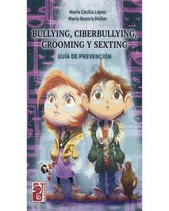 BULLYING, CIBERBULLYING, GROOMING Y SEXTING - GUÍA DE PREVENCIÓN - MARIA CECILIA LÓPEZ Y MARIA BEATRIZ MULLER