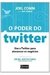 O Poder do Twitter. Use o Twitter para Alavancar os Negocios