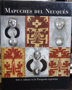 MAPUCHES DEL NEUQUEN - ARTE Y CULTURA DE LA PATAGONIA ARGENTINA