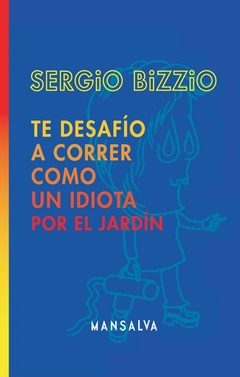 te desafío a correr como un idiota por el jardín - sergio bizzio
