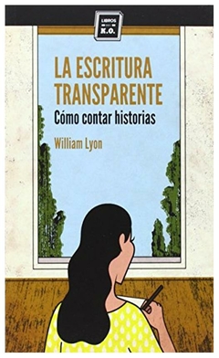 la escritura transparente: cómo contar historias - lyon - william lyon