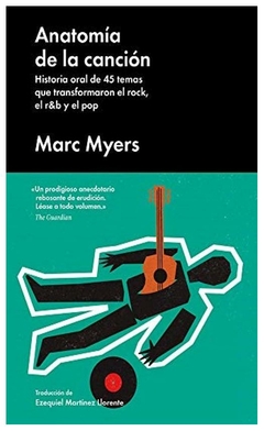 anatomía de la canción: historia oral de 45 temas que transformaron el rock - marc myers