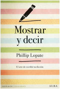 mostrar y decir: el arte de escribir ficción - lopate - phillip lopate