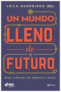 un mundo lleno de futuro diez cronicas de america latina - leila guerriero