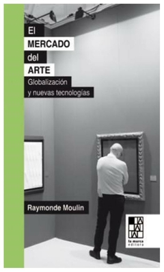 el mercado del arte: mundializacion y nuevas tecnologias - raymonde moulin