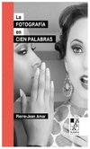 la fotografía en cien palabras - amar pierre jean
