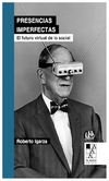 presencias imperfectas - el futuro virtual de lo social - roberto igarza