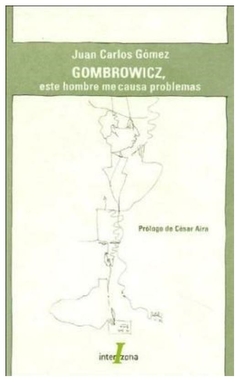 gombrowicz, este hombre me causa problemas - cesar aira dr juan carlos gomez