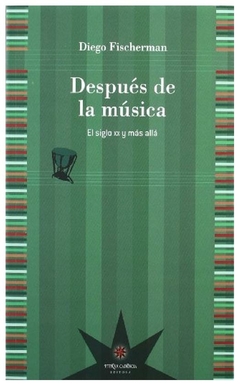 despues de la musica: siglo xx y mas alla - diego fischerman