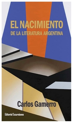 el nacimiento de la literatura argentina - carlos gamerro