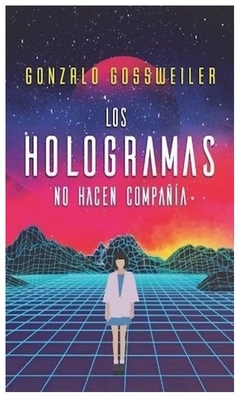 los hologramas no hacen compañia - gossweiler gonzalo