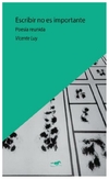 escribir no es importante - poesía reunida - vicente luy