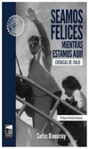 seamos felices mientras estamos aqui: cronicas de exilio - pinto carlos