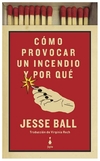 como provocar un incendio y por que - jesse ball