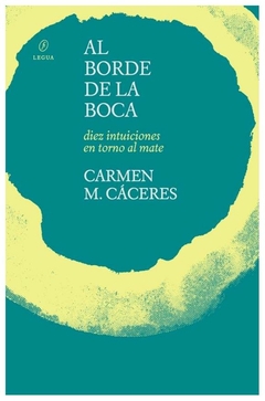 al borde de la boca diez intuiciones en torno al mate - m. caceres carmen