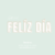 ¡Felíz Día!