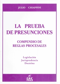 JULIO CHIAPPINI: LA PRUEBA DE PRESUNCIONES. COMPENDIO DE REGLAS PROCESALES