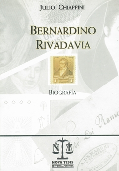 JULIO CHIAPPINI: BERNARDINO RIVADAVIA. BIOGRAFÍA