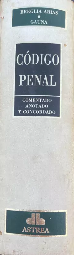 BREGLIA ARIAS - GAUNA: CÓDIGO PENAL. COMENTADO. ANOTADO Y CONCORDADO - comprar online