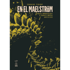 EN EL MAELSTRÖM. Música, improvisación y el sueño de libertad antes de 1970 - comprar online