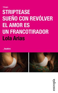 TRILOGIA. Striptease / Sueño con revólver / El amor es un francotirador en internet
