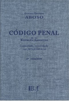 Aboso, Gustavo Eduardo. - Código Penal de la Republica Argentina, comentado, concordado con jurisprudencia. 4a Ed.