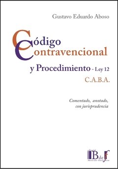 Aboso, Gustavo Eduardo. - Código Contravencional y procedimiento. Ley 12. C.A.B.A. Comentado, anotado, con jurisprudencia. - comprar online