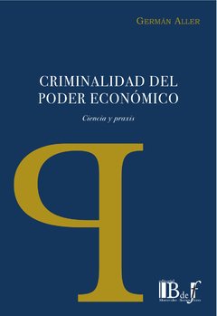 Aller, Germán. - Criminalidad del poder económico. Ciencia y Praxis.