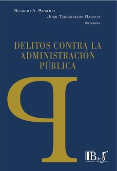 BASÍLICO, Ricardo A; TERRADILLOS BASOCO, Juan M. - Delitos contra la administración pública.