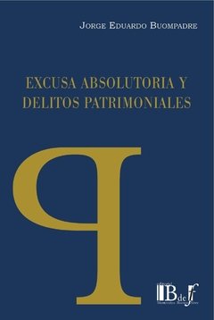 Buompadre, Jorge Eduardo. - Excusa absolutoria y delitos patrimoniales.