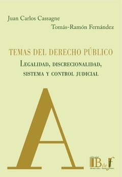 Cassagne, Juan Carlos; Fernández, Tomás-Ramón. - Temas del Derecho Público. Legalidad. Discrecionalidad, sistema y control judicial.