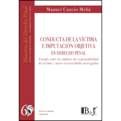 Manuel Cancio Meliá - Conducta de la víctima e imputación objetiva en Derecho penal. Estudio sobre los ámbitos de responsabilidad de víctima y autor en actividades arriesgadas.