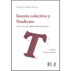 Seren Novoa, Guido A. - Interés colectivo y sindicato. Una crítica al modelo sindical argentino